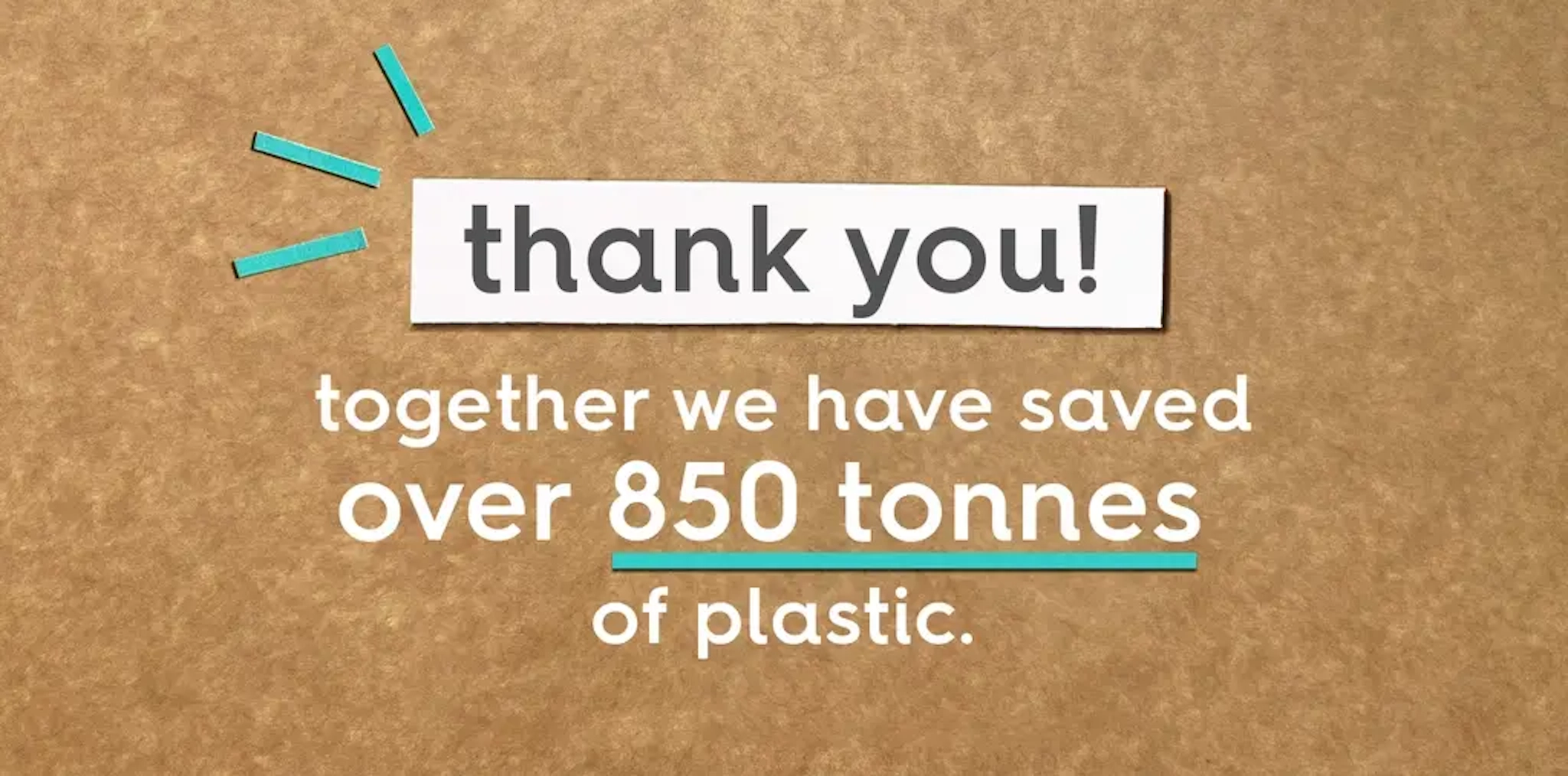 thank you together we have saved over 850 tonnes of plastic