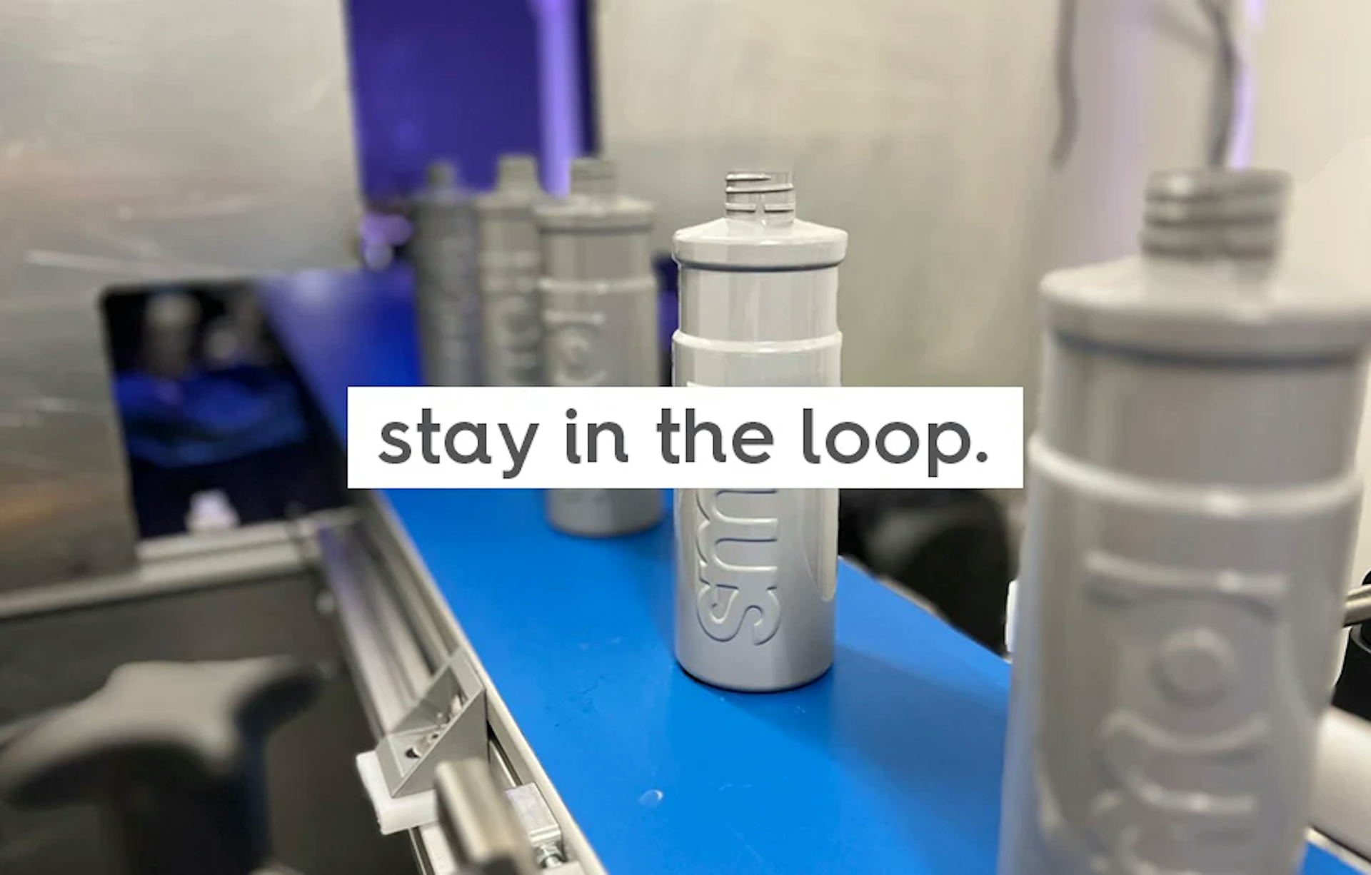 smol plastic bottles with text: stay in the loop