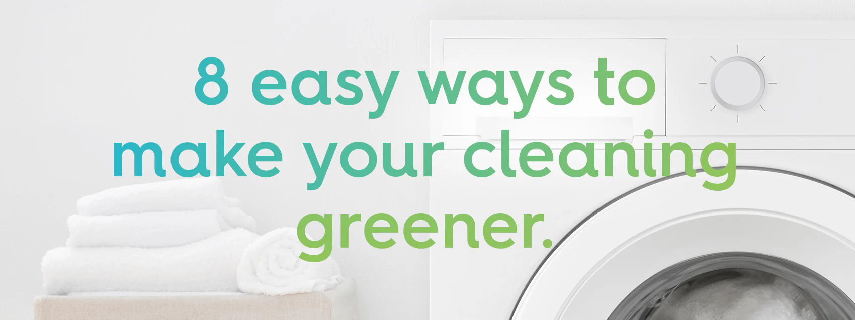 8 easy ways to make your cleaning greener.